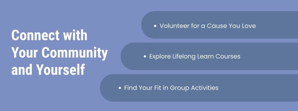 infographic that says 'Connect With Your Community and Yourself, Volunteer for a Cause You Love, Explore Lifelong Learn Courses, Find Your Fit in Group Activities'